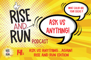 Ep 141 Ask Us Anything…Again! Rise and Run Edition