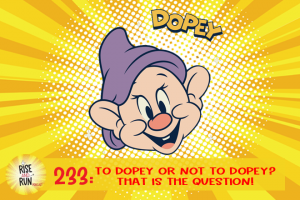 Ep 233 To Dopey or not to Dopey? That is the Question!