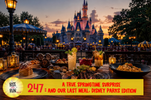 Ep 247 A True Springtime Surprise and Our Last Meal: Disney Parks Edition