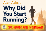 Ep 249 Alan Asks…Why Did You Start Running?